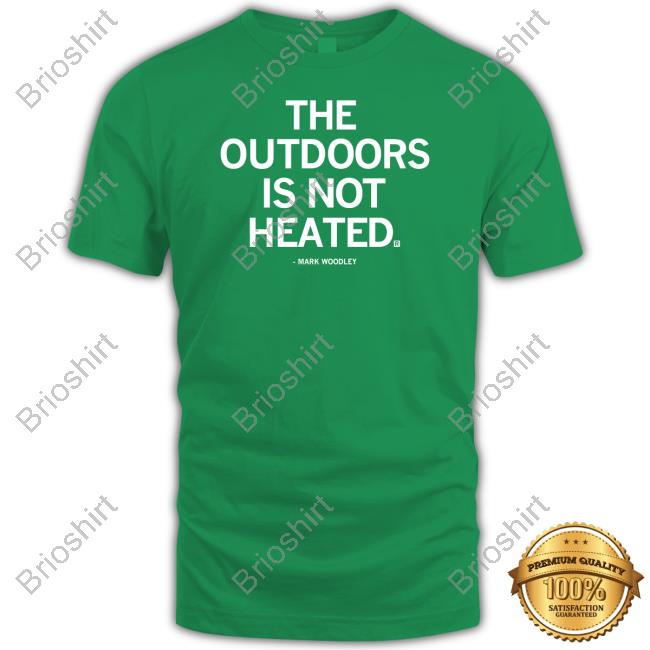 Official The Outdoors Is Not Heated Mark Woodley Shirt