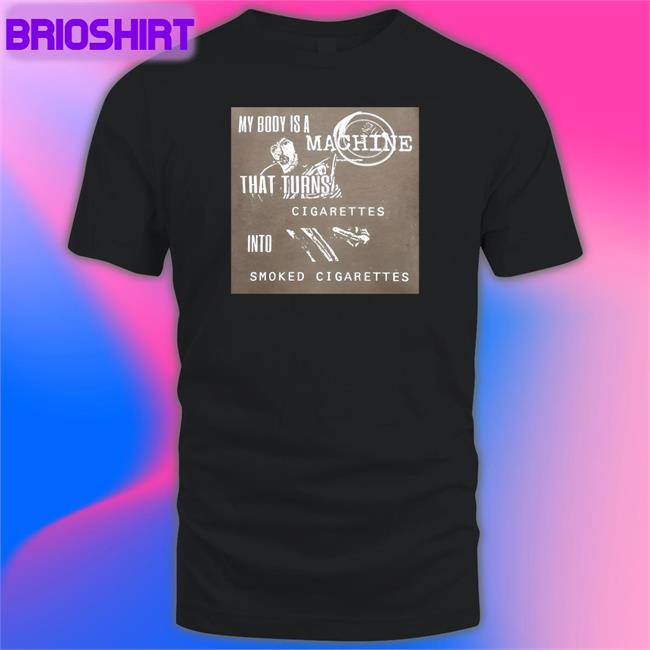 Shirts That Go Hard My Body Is A Machine That Turns Cigarettes Into Smoked Cigarettes Tank Top Shirtsthtgohardt