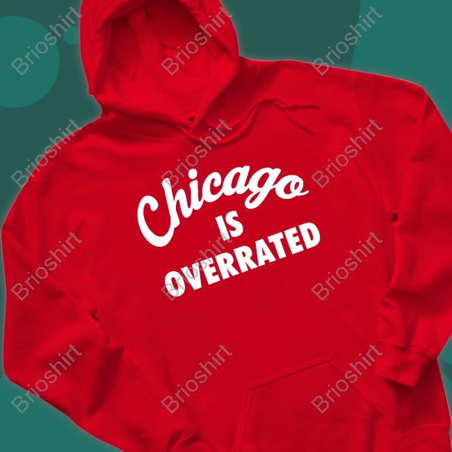 Official Chicago Is Overrated Shirt