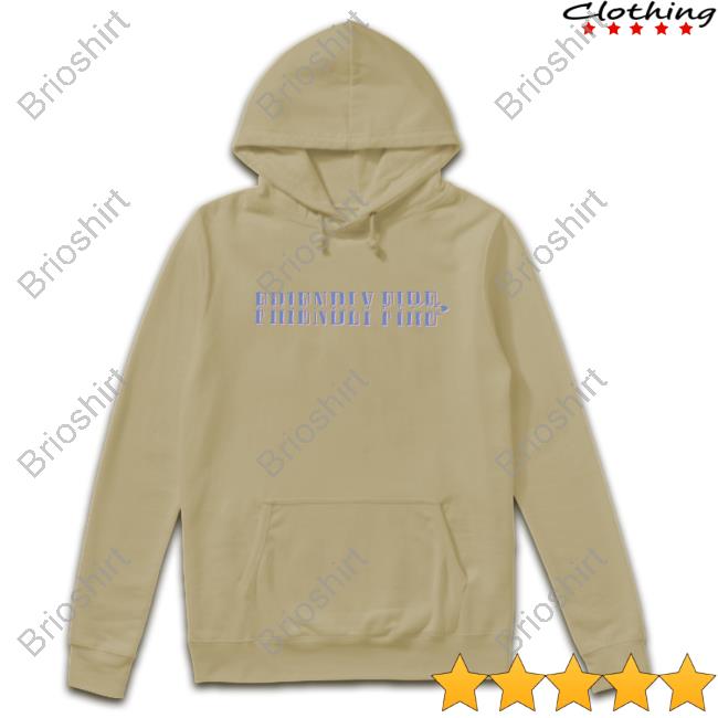 Friendly Fire Hoodies