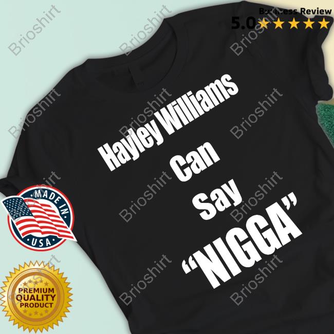 Hayley Williams Can Say Nigga Shirt