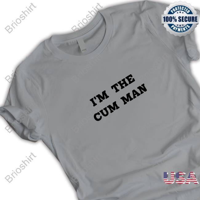 Shirts That Go Hard I'm The Cum Man Tee Shirt Shirtsthtgohard
