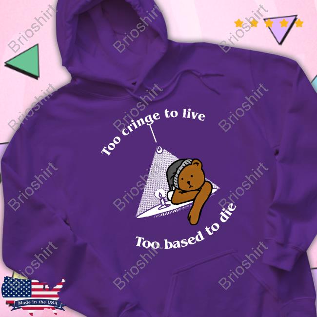 Official Too Cringe To Live Too Based To Die Shirts