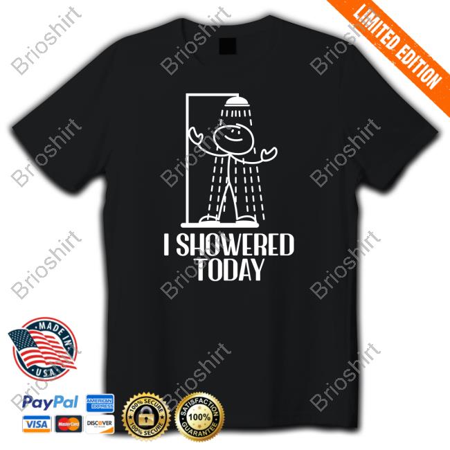 I Showered Today T Shirt