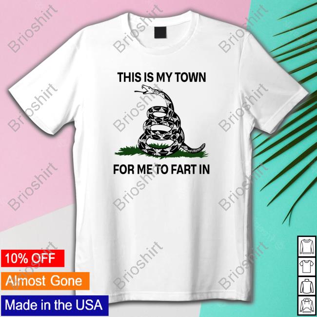 OfficialThis Is My Town For Me To Fart In Shirt