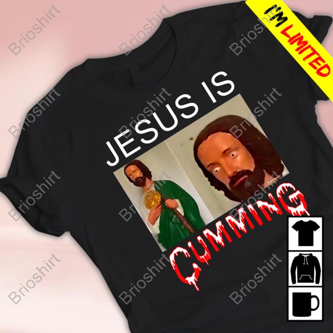 Jesus Is Cumming Shirt