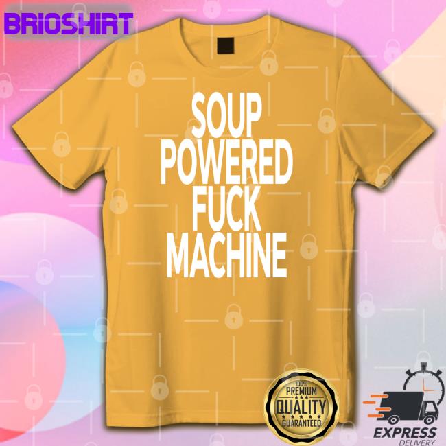 Soup Powered Fuck Machine New Shirts