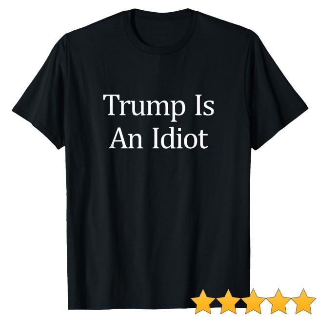 Official Trump Is An Idiot Shirt