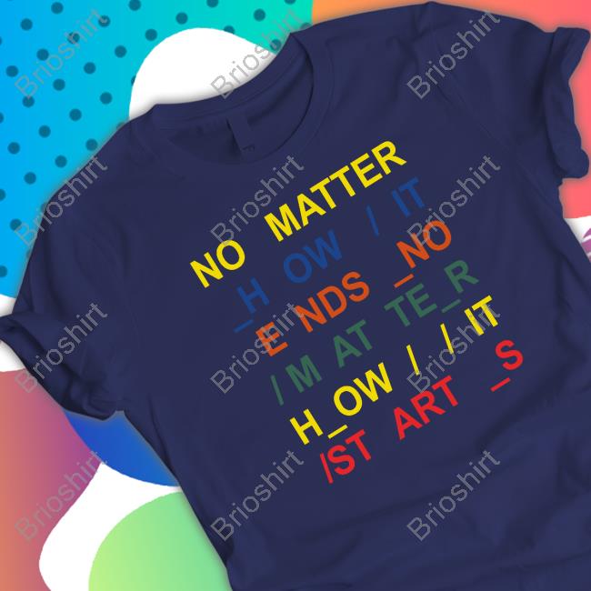 No Matter How It Ends No Matter How It Starts T-Shirt Radiohead