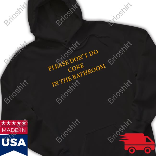 Shirts That Go Hard Please Don't Do Coke In The Bathroom Tee Shirt