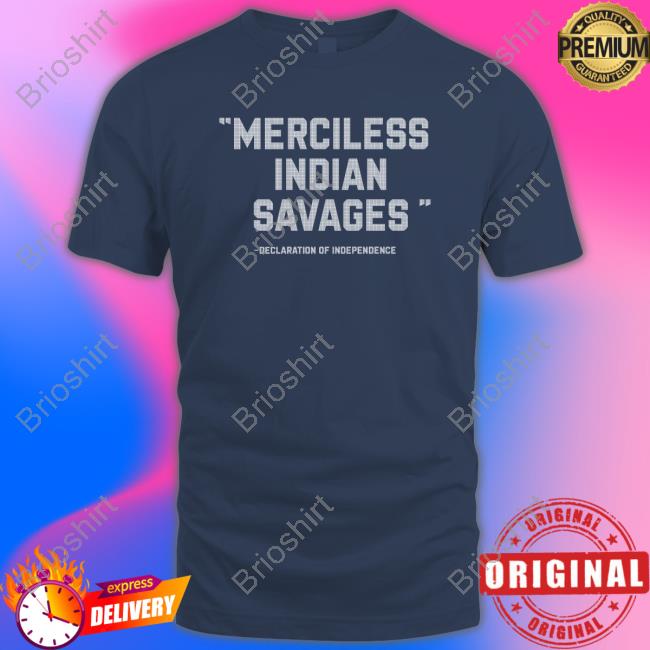 Ok Violated Tribal Jurisdiction For 113 Years Merciless Indian Savages Declaration Of Independence Shirt Rightturn Only