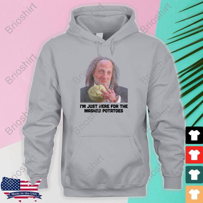 I'm Just Here For The Mashed Potatoes T-Shirt