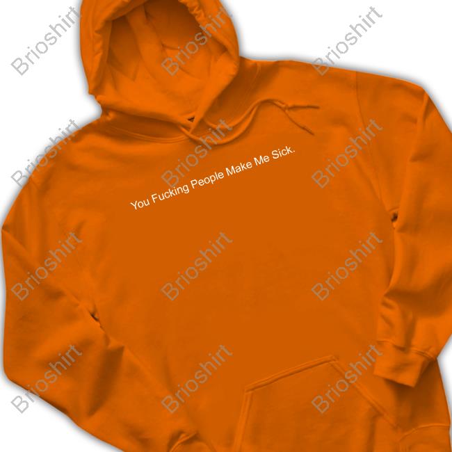 You Fucking People Make Me Sick Tee Shirt