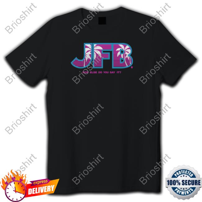JFB How Else Do You Say It Shirt