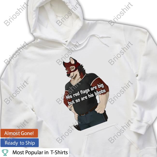 His Red Flags Are Big But So Are His Boobs Shirts