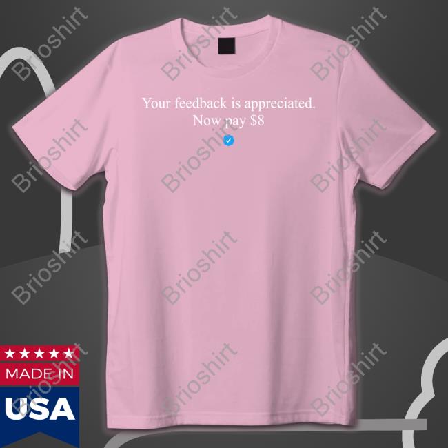Your Feedback Is Appreciated Now Pay $8 Long Sleeved T Shirt Elon Musk Elonmusk