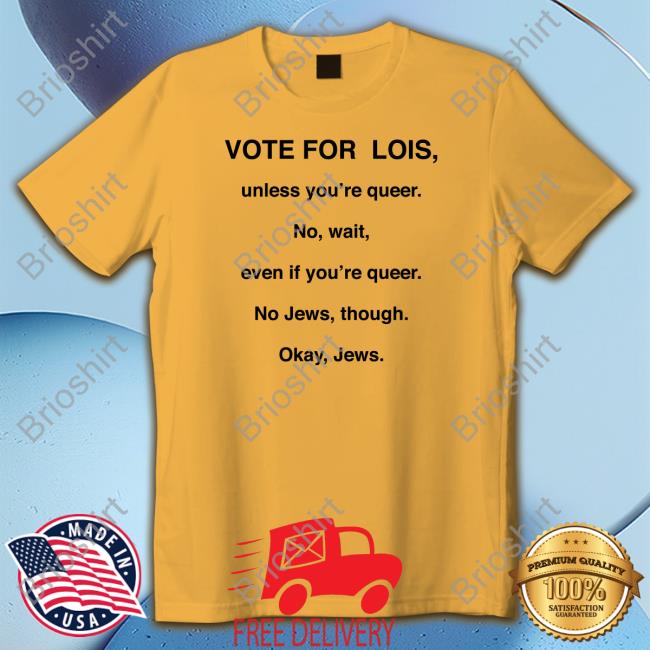 Family Guy Funny Moments Vote For Lois Unless You're Queer No Wait Even If You're Queer No Jews Though Okay Jews Shirt Famguyfunny