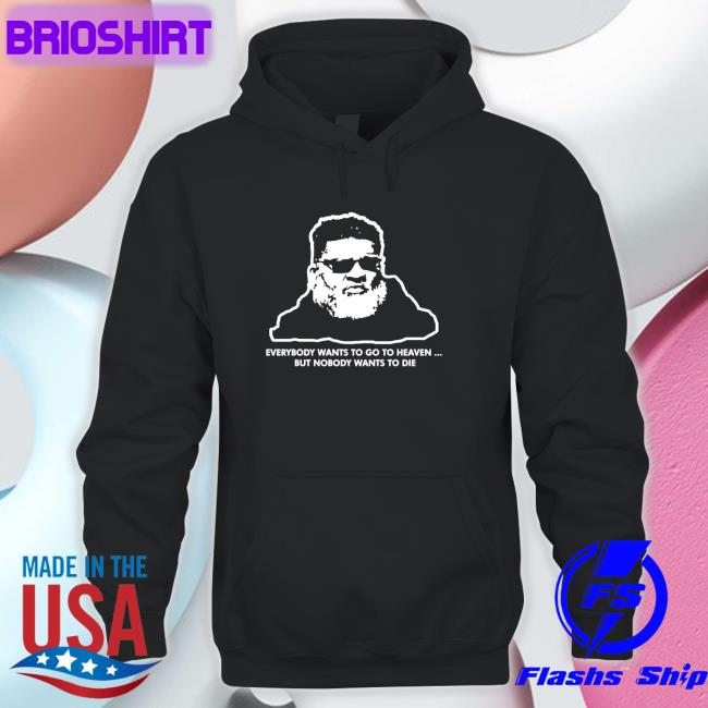 Everybody Wants To Go To Heaven But Nobody Wants To Die Hoodie
