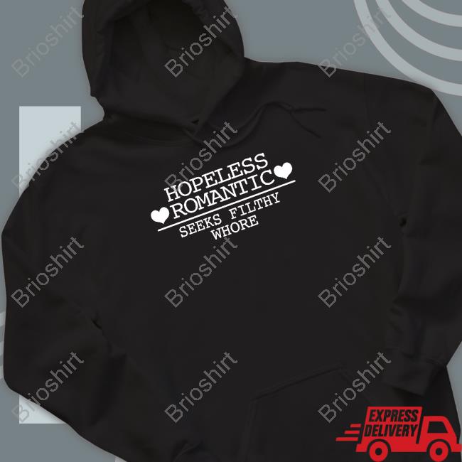 Hopeless Romantic Seeks Filthy Whore Tee Shirt