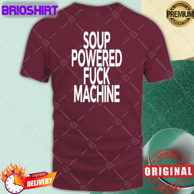 Shirts That Go Hard Soup Powered Fuck Machine Sweatshirt