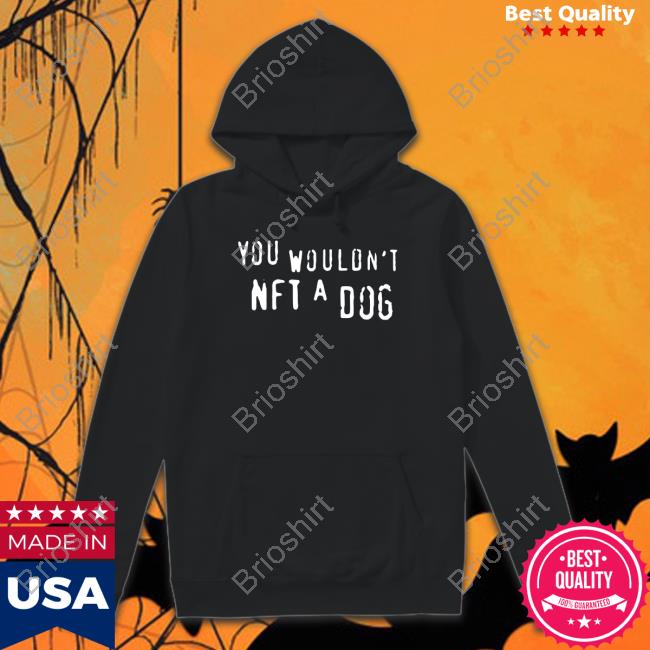 Shirts That Go Hard Merch You Wouldn't Nft A Dog Crewneck Sweatshirt