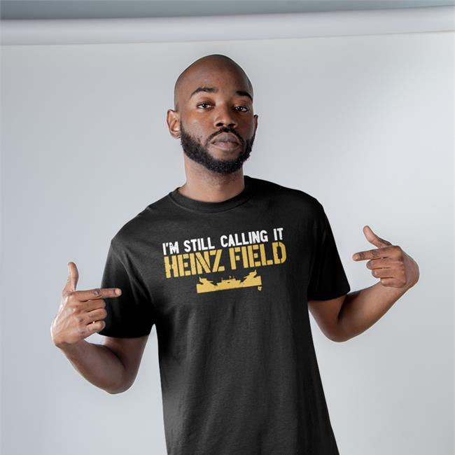Pittsburgh Steelers BreakingT I'm Still Calling It Heinz Field T Shirt