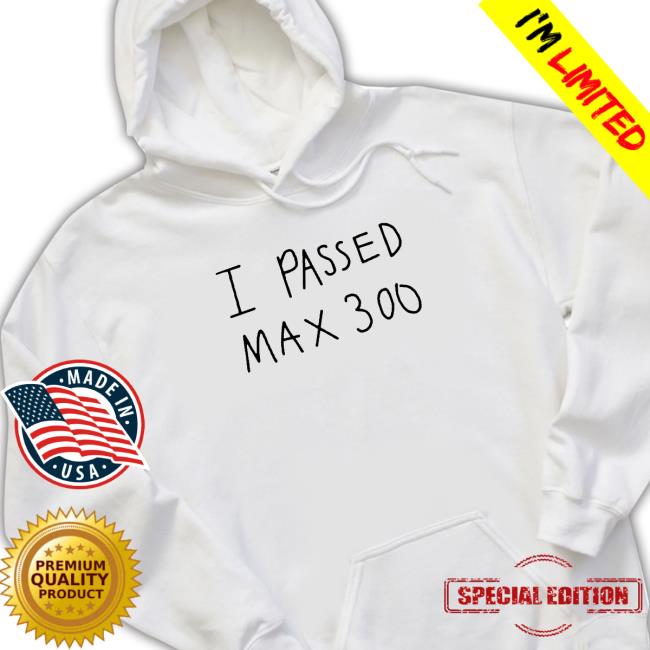 I Passed Max 300 Shirt