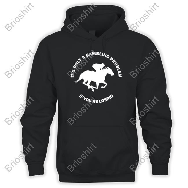 It's Only A Gambling Problem Horse Racing Betting T-Shirt