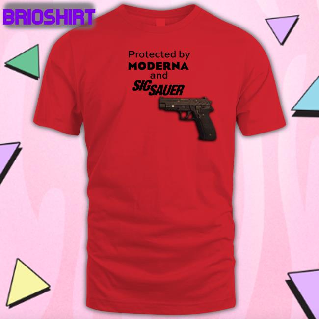 Shirts That Go Hard Protected By Moderna And Sig Sauer Tee Shirt