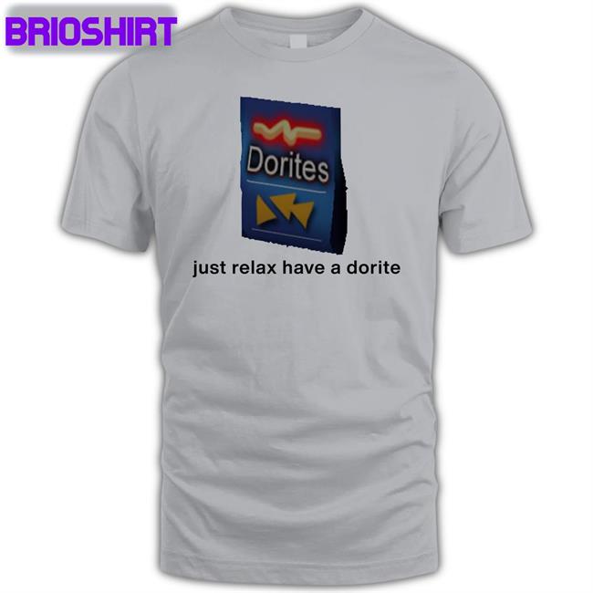 Shirts That Go Hard Just Relax Have A Dorite T Shirt Dorites