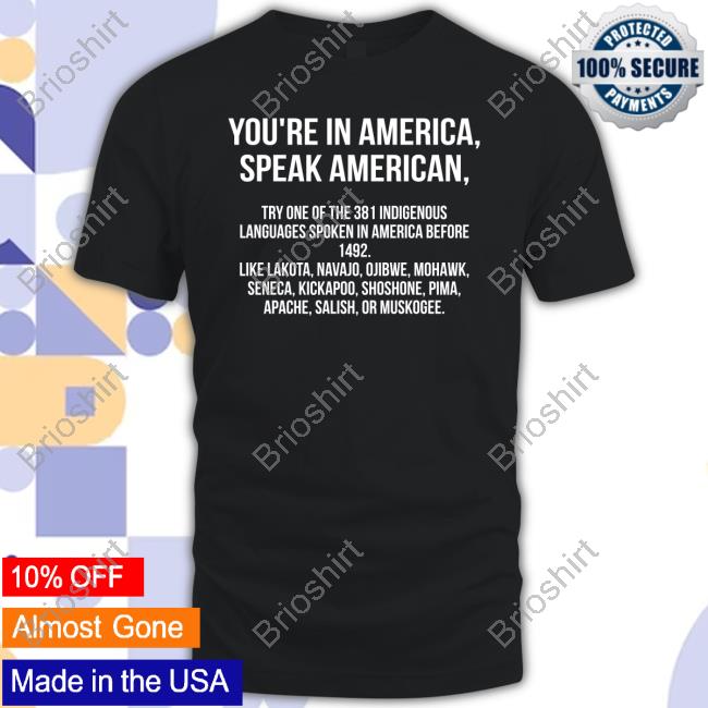 Official You're In America Speak American Try One Of The 381 Indigenous Languages Spoken In America Before 1492 Shirt