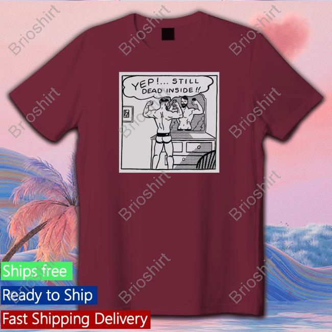 Chris Stedman Chris Stedman Yep Still Dead Inside T Shirt ChrisDStedman