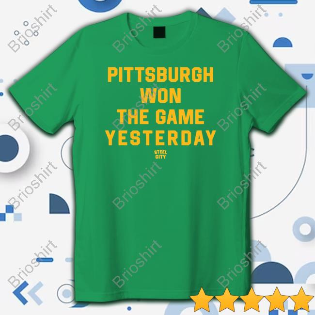 Pittsburgh Won The Game Yesterday Tee