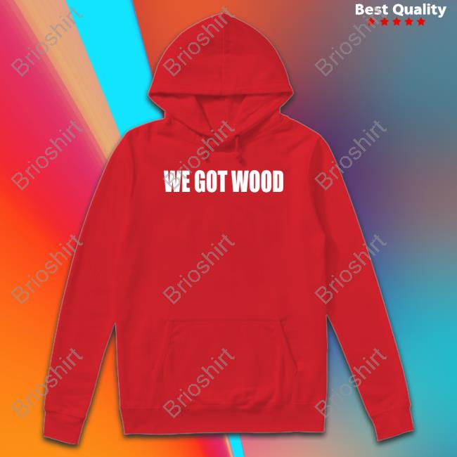 Official We Got Wood Tee Shirt