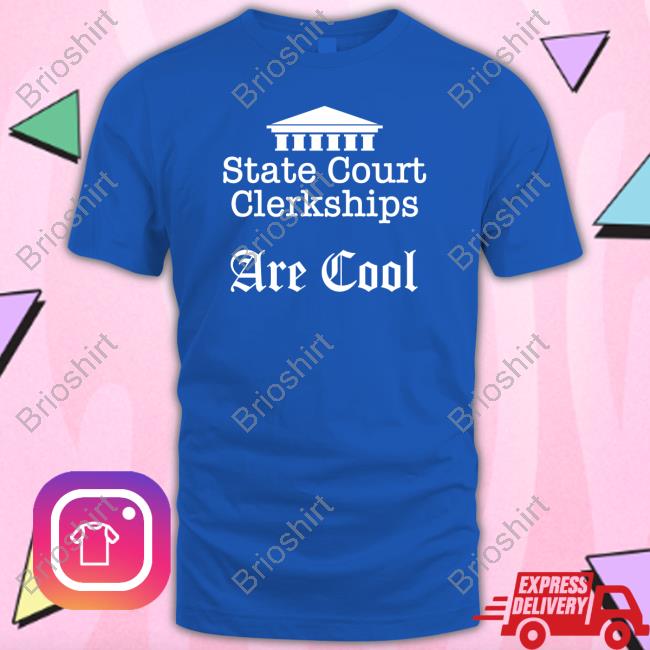 State Court Clerkships Are Cool New Shirt