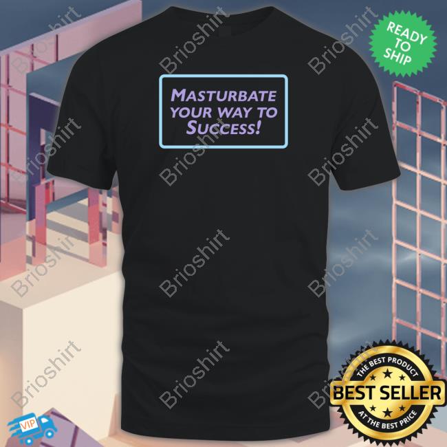 Official Masturbate Your Way To Success T Shirt