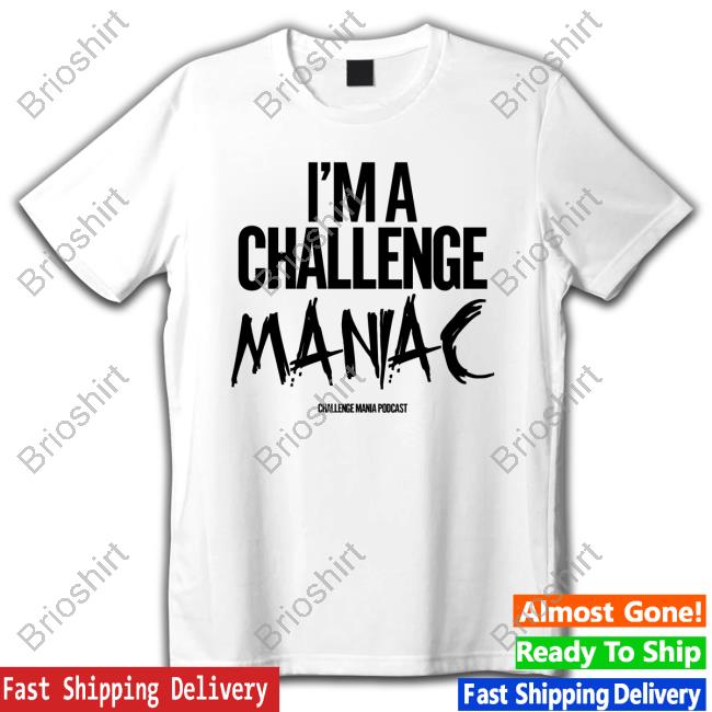 I'm A Challenge Maniac T-Shirt
