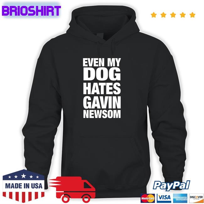 Even My Dog Hates Gavin Newsom Shirts