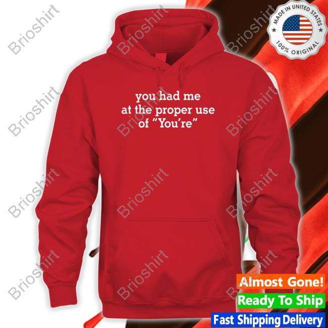 You Had Me At The Proper Use Of You're Shirts You Had Me At The Proper Use Of You're Tee