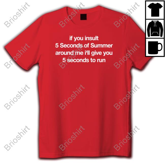 Official Hourly 5Sos Meme Content If You Insult 5 Seconds Of Summer Around Me I'll Give You 5 Seconds To Run T Shirts