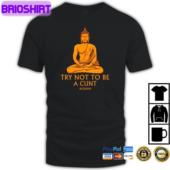 Shirts That Go Hard Buddha Try Not To Be A Cunt Sweatshirt The Dudes Threads Merch