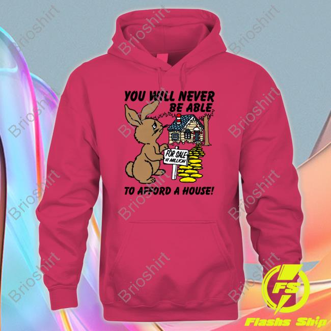 Shirts That Go Hard You Will Never Be Able To Afford A House Shirt Goodshirts