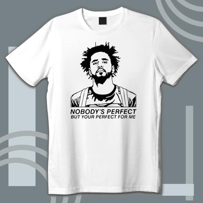 Official J Cole Nobody’s Perfect But Your Perfect for me Tee Shirt