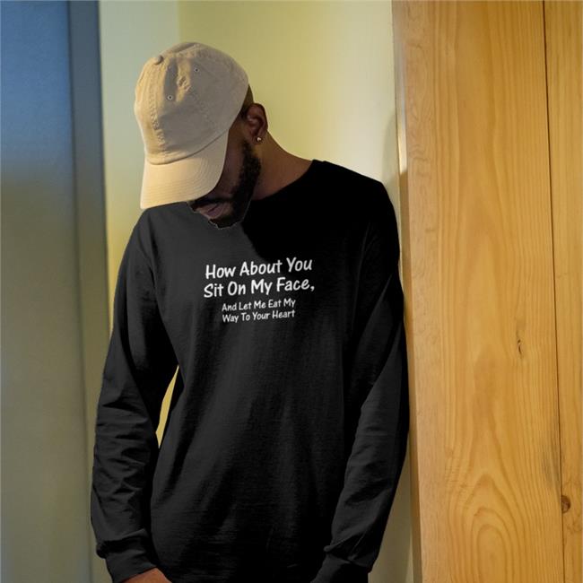 Shirts That Go Hard Merch How About You Sit On My Face And Let Me Eat My Way To Your Heart Zip Up Hooded
