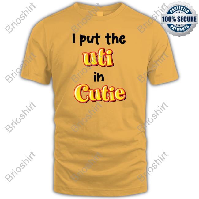 Shirts That Go Hard I Put The Uti In Cutie Tee