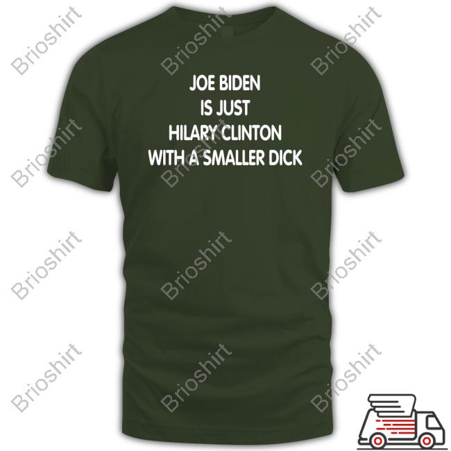 Official Joe Biden Is Just Hilary Clinton With A Smaller Dick T Shirts