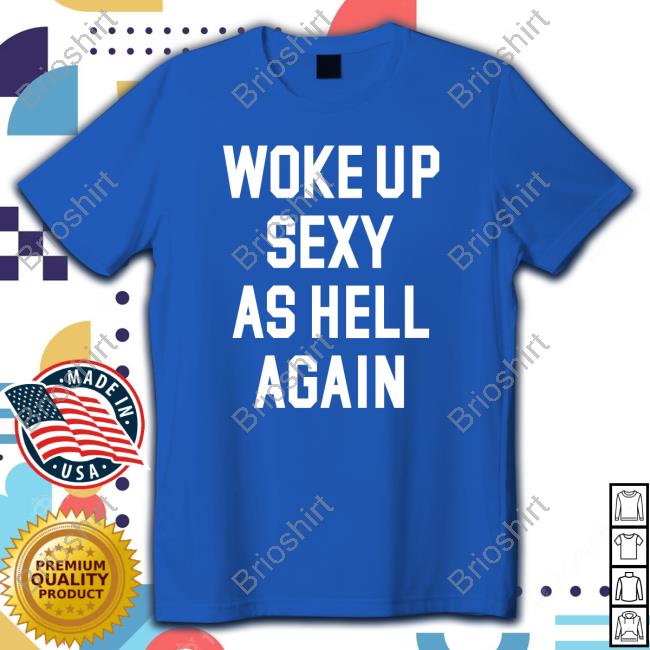 Woke Up Sexy As Hell Again Tee