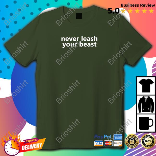 Never Leash Your Beast Shirts