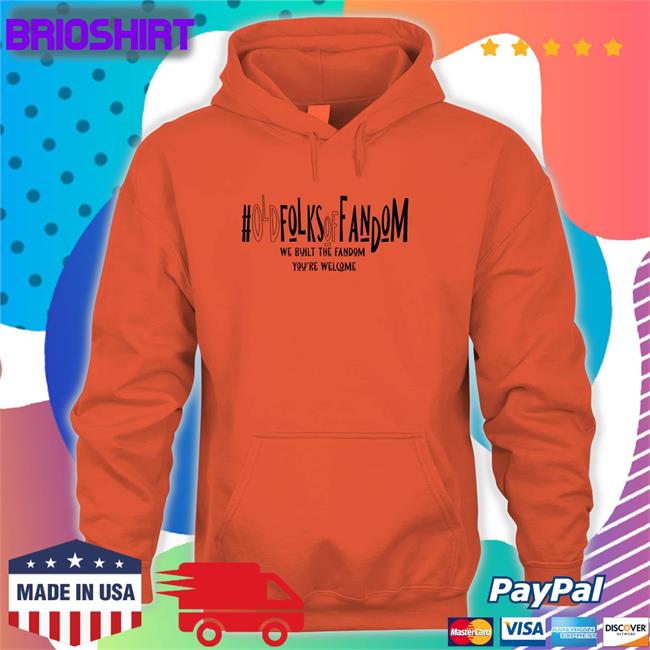 #Oldfolksoffandom Old Folks Of Fandom We Built The Fandom You're Welcome T Shirt Anna Kunerkster Photos