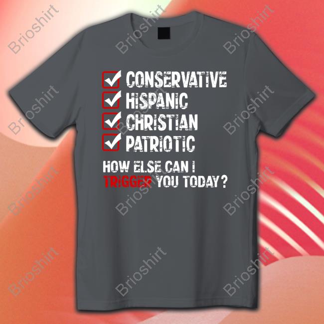 Conservative Hispanic Christian Patriotic How Else Can I Trigger You Today Shirt American Cat Mom